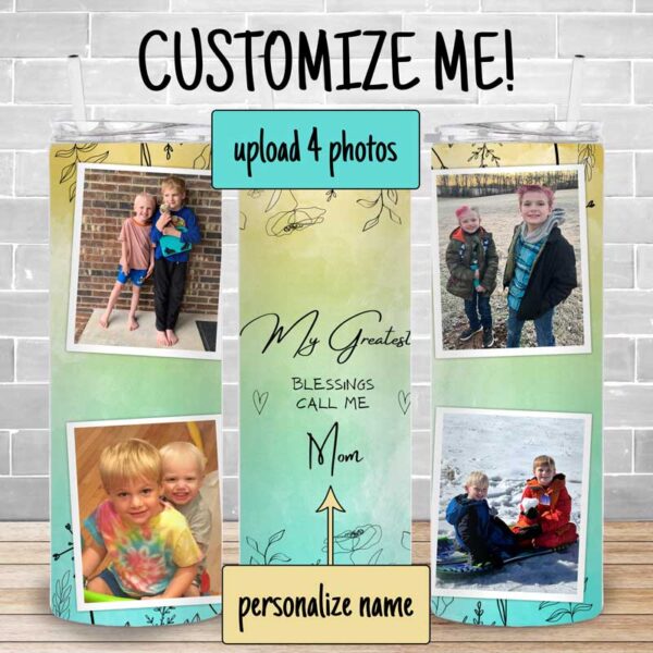 My Greatest Blessings Call Me {Mom} Photo Tumbler