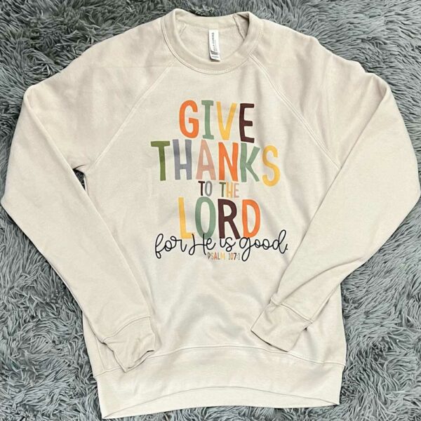 Give Thanks to the Lord for He is Good Sweatshirt